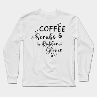 Coffee, Scrubs & Rubber Gloves Long Sleeve T-Shirt